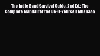 Read The Indie Band Survival Guide 2nd Ed.: The Complete Manual for the Do-it-Yourself Musician