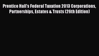 Read Prentice Hall's Federal Taxation 2013 Corporations Partnerships Estates & Trusts (26th