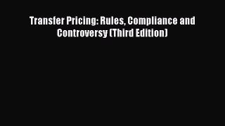 Read Transfer Pricing: Rules Compliance and Controversy (Third Edition) Ebook Free