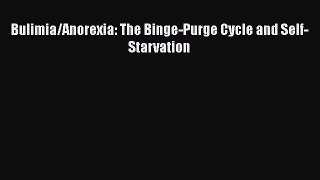 [PDF] Bulimia/Anorexia: The Binge-Purge Cycle and Self-Starvation [Download] Full Ebook