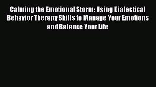 Read Calming the Emotional Storm: Using Dialectical Behavior Therapy Skills to Manage Your