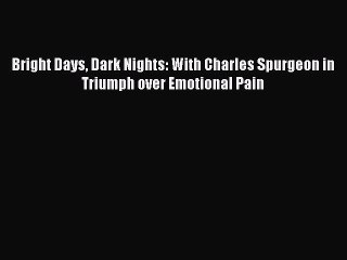 [PDF] Bright Days Dark Nights: With Charles Spurgeon in Triumph over Emotional Pain [Download]