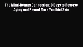 Read The Mind-Beauty Connection: 9 Days to Reverse Aging and Reveal More Youthful Skin PDF