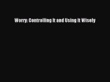 Read Worry: Controlling It and Using It Wisely Ebook Free