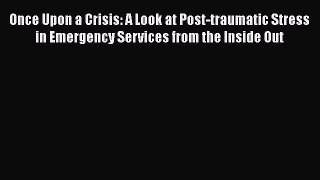 Read Once Upon a Crisis: A Look at Post-traumatic Stress in Emergency Services from the Inside