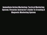 Read Immediate Action Marketing: Tactical Marketing System: Firearms Instructor's Guide To