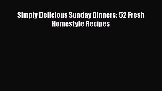 Read Simply Delicious Sunday Dinners: 52 Fresh Homestyle Recipes Ebook Free