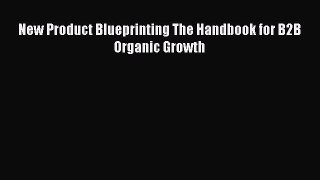 Read New Product Blueprinting The Handbook for B2B Organic Growth Ebook Free