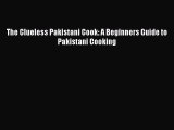 Download The Clueless Pakistani Cook: A Beginners Guide to Pakistani Cooking PDF Online