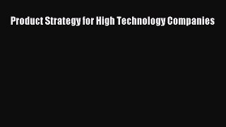 Read Product Strategy for High Technology Companies Ebook Free