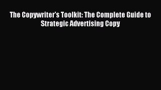 Read The Copywriter's Toolkit: The Complete Guide to Strategic Advertising Copy Ebook Free