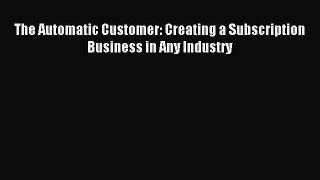 Download The Automatic Customer: Creating a Subscription Business in Any Industry Ebook Free