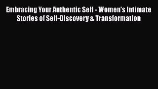 Read Embracing Your Authentic Self - Women's Intimate Stories of Self-Discovery & Transformation