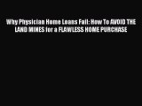 Read Why Physician Home Loans Fail: How To AVOID THE LAND MINES for a FLAWLESS HOME PURCHASE