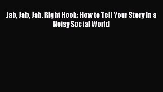 Read Jab Jab Jab Right Hook: How to Tell Your Story in a Noisy Social World Ebook Free