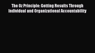 Read The Oz Principle: Getting Results Through Individual and Organizational Accountability