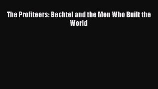 Read The Profiteers: Bechtel and the Men Who Built the World Ebook Free