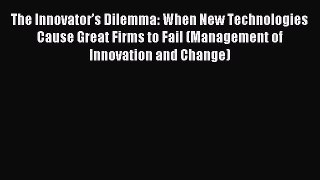 Read The Innovator’s Dilemma: When New Technologies Cause Great Firms to Fail (Management of