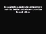 Read Disposición final: La dictadura por dentro y la confesión de Videla sobre los desaparecidos