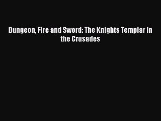 Download Dungeon Fire and Sword: The Knights Templar in the Crusades Ebook Free