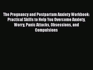 Read The Pregnancy and Postpartum Anxiety Workbook: Practical Skills to Help You Overcome Anxiety