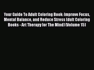 Read Your Guide To Adult Coloring Book: Improve Focus Mental Balance and Reduce Stress (dult