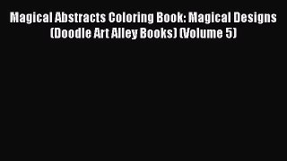 Read Magical Abstracts Coloring Book: Magical Designs (Doodle Art Alley Books) (Volume 5) Ebook