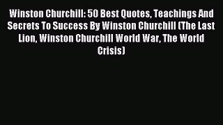 Read Winston Churchill: 50 Best Quotes Teachings And Secrets To Success By Winston Churchill