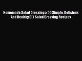 Read Homemade Salad Dressings: 50 Simple Delicious And Healthy DIY Salad Dressing Recipes Ebook