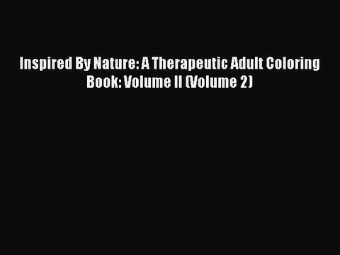 Read Inspired By Nature: A Therapeutic Adult Coloring Book: Volume II (Volume 2) Ebook Free