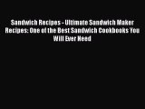 Download Sandwich Recipes - Ultimate Sandwich Maker Recipes: One of the Best Sandwich Cookbooks