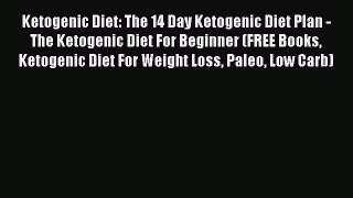 Read Ketogenic Diet: The 14 Day Ketogenic Diet Plan - The Ketogenic Diet For Beginner (FREE