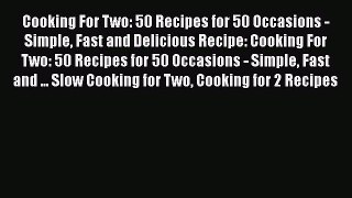 Read Cooking For Two: 50 Recipes for 50 Occasions - Simple Fast and Delicious Recipe: Cooking