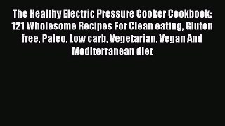 Read The Healthy Electric Pressure Cooker Cookbook: 121 Wholesome Recipes For Clean eating