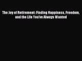 Read The Joy of Retirement: Finding Happiness Freedom and the Life You've Always Wanted Ebook