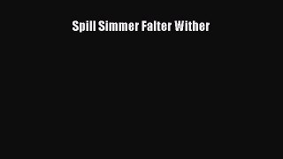 PDF Spill Simmer Falter Wither  EBook
