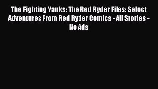 Download The Fighting Yanks: The Red Ryder Files: Select Adventures From Red Ryder Comics -
