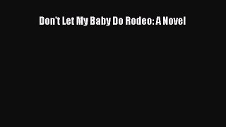 Download Don't Let My Baby Do Rodeo: A Novel  EBook
