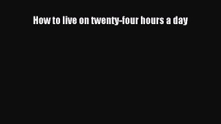 Download How to live on twenty-four hours a day PDF Free