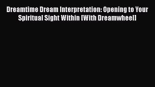 [PDF] Dreamtime Dream Interpretation: Opening to Your Spiritual Sight Within [With Dreamwheel]