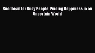 Read Buddhism for Busy People: Finding Happiness in an Uncertain World Ebook Free