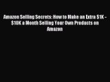 Read Amazon Selling Secrets: How to Make an Extra $1K - $10K a Month Selling Your Own Products
