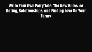 Read Write Your Own Fairy Tale: The New Rules for Dating Relationships and Finding Love On