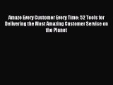 Read Amaze Every Customer Every Time: 52 Tools for Delivering the Most Amazing Customer Service