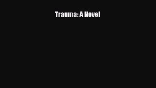 [PDF] Trauma: A Novel [Download] Online
