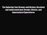 [PDF] The Exploring Your Dreams and Visions: Received and understand your Dreams Visions and