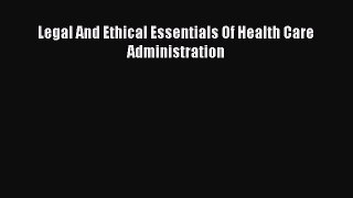 Read Legal And Ethical Essentials Of Health Care Administration Ebook Free