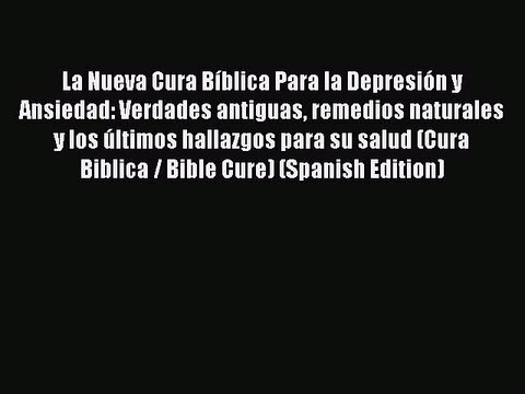 [PDF] La Nueva Cura Bíblica Para la Depresión y Ansiedad: Verdades antiguas remedios naturales