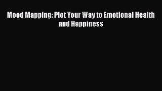 Download Mood Mapping: Plot Your Way to Emotional Health and Happiness Ebook Online