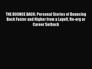 Read THE BOUNCE BACK: Personal Stories of Bouncing Back Faster and Higher from a Layoff Re-org